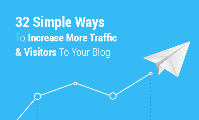 32 Simple Ways To Increase More Traffic & Visitors To Your Blog