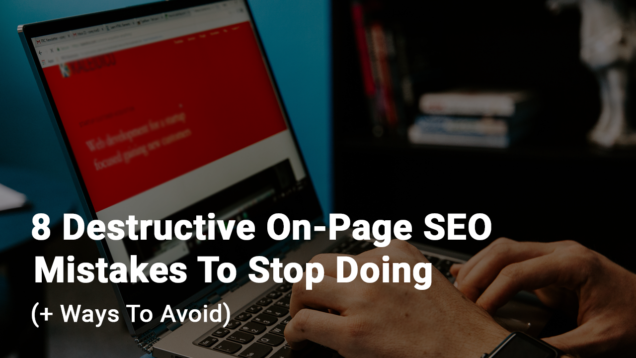 Destructive on-page SEO mistakes to stop doing